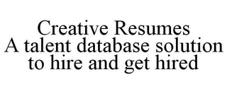 CREATIVE RESUMES A TALENT DATABASE SOLUTION TO HIRE AND GET HIRED