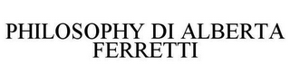 PHILOSOPHY DI ALBERTA FERRETTI