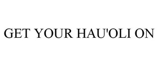 GET YOUR HAU'OLI ON