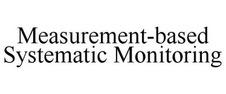 MEASUREMENT-BASED SYSTEMATIC MONITORING