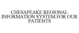 CHESAPEAKE REGIONAL INFORMATION SYSTEM FOR OUR PATIENTS