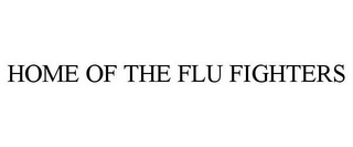 HOME OF THE FLU FIGHTERS