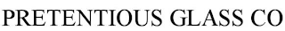 PRETENTIOUS GLASS CO