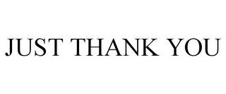 JUST THANK YOU