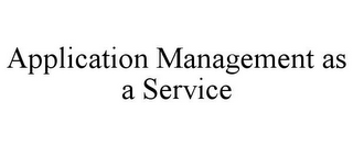 APPLICATION MANAGEMENT AS A SERVICE