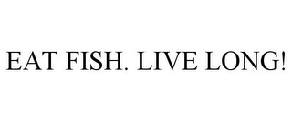 EAT FISH. LIVE LONG!