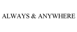 ALWAYS & ANYWHERE