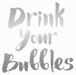 DRINK YOUR BUBBLES