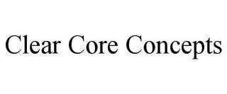 CLEAR CORE CONCEPTS