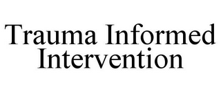 TRAUMA INFORMED INTERVENTION