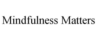 MINDFULNESS MATTERS