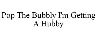 POP THE BUBBLY I'M GETTING A HUBBY