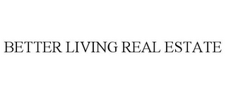 BETTER LIVING REAL ESTATE