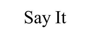 SAY IT