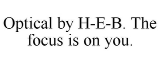 OPTICAL BY H-E-B. THE FOCUS IS ON YOU.