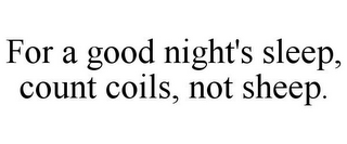 FOR A GOOD NIGHT'S SLEEP, COUNT COILS, NOT SHEEP.