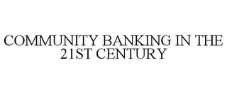 COMMUNITY BANKING IN THE 21ST CENTURY