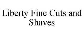 LIBERTY FINE CUTS AND SHAVES