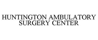 HUNTINGTON AMBULATORY SURGERY CENTER