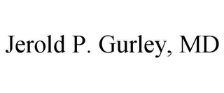 JEROLD P. GURLEY, MD