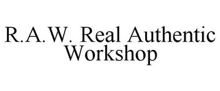 R.A.W. REAL AUTHENTIC WORKSHOP