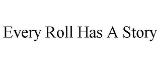 EVERY ROLL HAS A STORY