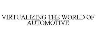 VIRTUALIZING THE WORLD OF AUTOMOTIVE