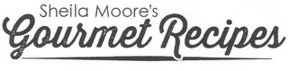 "SHEILA MOORE'S GOURMET RECIPES