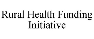 RURAL HEALTH FUNDING INITIATIVE