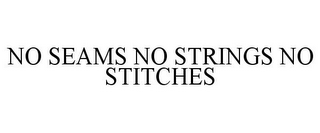 NO SEAMS NO STRINGS NO STITCHES