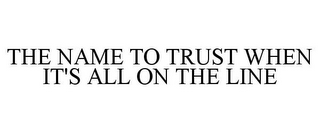 THE NAME TO TRUST WHEN IT'S ALL ON THE LINE