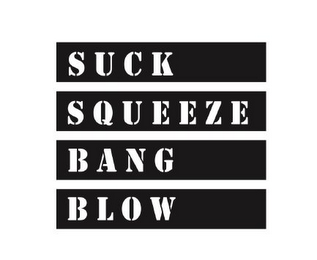 SUCK SQUEEZE BANG BLOW