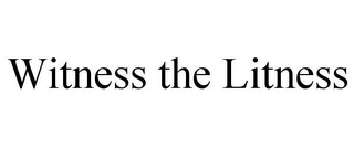 WITNESS THE LITNESS