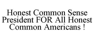 HONEST COMMON SENSE PRESIDENT FOR ALL HONEST COMMON AMERICANS !