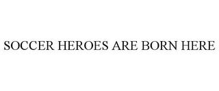 SOCCER HEROES ARE BORN HERE