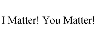 I MATTER! YOU MATTER!