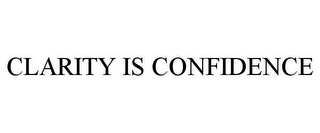 CLARITY IS CONFIDENCE