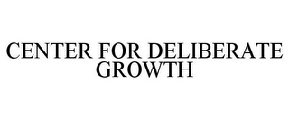 CENTER FOR DELIBERATE GROWTH
