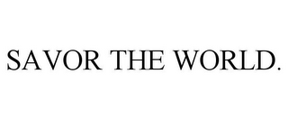 SAVOR THE WORLD.