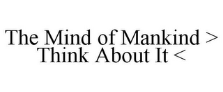 THE MIND OF MANKIND > THINK ABOUT IT <