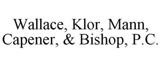 WALLACE, KLOR, MANN, CAPENER, & BISHOP, P.C.