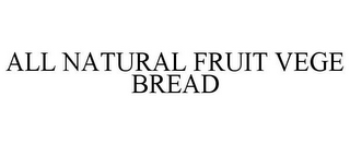 ALL NATURAL FRUIT VEGE BREAD