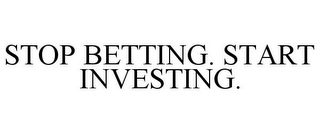 STOP BETTING. START INVESTING.