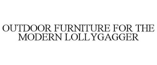 OUTDOOR FURNITURE FOR THE MODERN LOLLYGAGGER