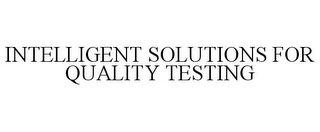 INTELLIGENT SOLUTIONS FOR QUALITY TESTING