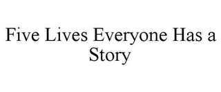 FIVE LIVES EVERYONE HAS A STORY