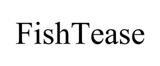 FISHTEASE