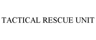 TACTICAL RESCUE UNIT