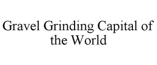 GRAVEL GRINDING CAPITAL OF THE WORLD