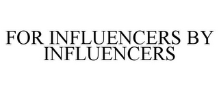 FOR INFLUENCERS BY INFLUENCERS